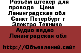 Разъём штекер для провода › Цена ­ 40 - Ленинградская обл., Санкт-Петербург г. Электро-Техника » Аудио-видео   . Ленинградская обл.